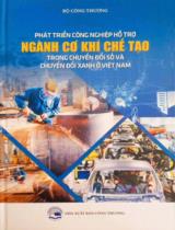 Phát triển công nghiệp hỗ trợ ngành cơ khí chế tạo trong chuyển đổi số và chuyển đổi xanh ở Việt Nam / B.s.: Đặng Thanh Phương, Đỗ Thanh Thư (ch.b.), Trịnh Thị Thanh Thủy, Đỗ Thị Hương