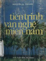 Tiến trình văn nghệ miền Nam : Văn học Việt Nam nơi miền đất mới / Nguyễn Q. Thắng , Sử học