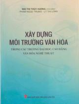 Xây dựng môi trường văn hóa trong các trường đại học, cao đẳng văn hóa nghệ thuật / Mai Thị Thùy Dương (ch.b), Phạm Ngọc Trung, Lý Thị Loan