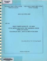 Báo cáo tổng hợp đề tài: Phát triển kinh tế - xã hội vùng đồng bào dân tộc Khmer, Chăm tỉnh An Giang giai đoạn 2011 – 2015 và đến năm 2020 / Võ Công Nguyện