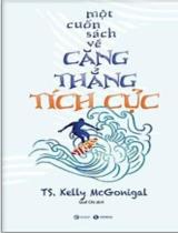 Một cuốn sách về căng thẳng tích cực / Kelly McGonugal ; Quế Chi dịch