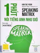 Speaking Matrix - 1 Phút Nói Tiếng Anh Như Gió : Kích não Phương pháp học tiếng anh Matrix / Kim Tae Yoon ; Dịch: Nguyễn Hằng , Giang Vi