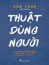 Thuật dùng người : Bí quyết để trở thành nhà quản lí tài ba / Văn Cảnh ; Thuận Minh dịch