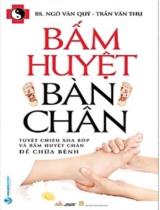 Bấm huyệt bàn chân : Tuyệt chiêu xoa bóp và bấm huyệt chân để chữa bệnh / Ngô Văn Quỹ, Trần Văn Thụ