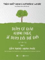 Thầy cô giáo hạnh phúc sẽ thay đổi thế giới / Thích Nhất Hạnh, Katherine Weare ; Chuyển ngữ: Chân Hội Nghiêm . T.1 , Cẩm nang hạnh phúc