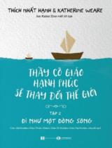 Thầy cô giáo hạnh phúc sẽ thay đổi thế giới / Thích Nhất Hạnh, Katherine Weare ; Chuyển ngữ: Chân Hội Nghiêm . T.2 , Đi như một dòng sông