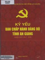 Kỷ yếu Ban chấp hành  Đảng bộ tỉnh An Giang nhiệm kỳ 2015-2020 / Lê Chí Thành, Thái Thúy Xuân , Nguyễn Văn Cọp,..