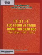 Lịch sử Lực lượng vũ trang thành phố Châu Đốc (Giai đoạn 1945 - 2015) / B.s.: Nguyễn Thị Nga , Biên tập: Trần Văn Thao; Bìa : Huỳnh Bửu Toàn