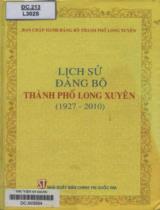 Lịch sử Đảng bộ thành phố Long Xuyên : 1927 - 2010 / B.s.: Ngô Quang Láng, Nguyễn Trung Thứ, Phan Ngọc Dũng,.