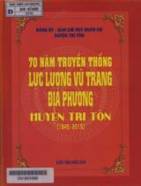 70 năm truyền thống Lực lượng vũ trang địa phương huyện Tri Tôn ( 1945- 2015 ) / Ngô  Văn Trạt b.s