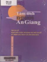 Tâm tình người An Giang : Tập ca cổ đoạt giải cuộc thi sáng tác bài ca cổ kỷ niệm các ngày lễ lớn năm 2010 / Trương Huy Hoàng, Lê Thanh Tịnh, Ngọc Thảo,.