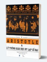 Aristotle và lý tưởng giáo dục Hy Lạp cổ đại : Cách giúp mọi người làm mọi việc tốt hơn / Thomas Davidson ; Nguyễn Hữu Đăng Khoa dịch ; Nguyễn Lan Anh h.đ