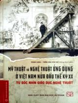 Mỹ thuật và nghệ thuật ứng dụng ở Việt Nam nữa đầu thế kỷ XX từ góc nhìn giáo dục nghệ thuật / Phạm Long, Trần Hậu Yên Thế (ch.b), Phạm Quỳnh,.