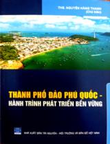 Thành phố đảo Phú Quốc - Hành trình phát triển và bền vững / B.s.: Nguyễn Hằng Thanh (ch.b), Trần Liên Hoa, Hồ Thị Phương,..