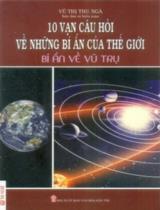 10 vạn câu hỏi về những bí ẩn của thế giới - Bí ẩn về vũ trụ / Vũ Thị Thu Ngà s.t., b.s