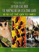 10 vạn câu hỏi về những bí ẩn của thế giới - Bí ẩn về thế giới tự nhiên / Vũ Thị Thu Ngà s.t., b.s