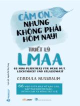 Triết lý LMAA - Cảm ơn, nhưng không phải hôm nay! : 66 mẹo giúp phá vỡ rào cản, đập tan khuôn mẫu, dũng cảm và sống trí tuệ = 66 mini-plädoyer für mehr mut, leichtigkeit und gelassenheit / Cordula Nussbaum ; Nguyễn Thị Thùy Trang dịch