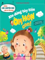 Những câu chuyện nhỏ giúp bé lớn khôn - Xin đừng tùy tiện ôm hôn con! / Cung Huân ; Thu Trang dịch