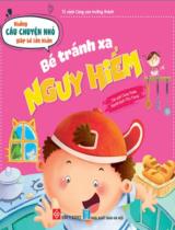 Những câu chuyện nhỏ giúp bé lớn khôn - Bé tránh xa nguy hiểm! / Cung Huân ; Thu Trang dịch