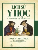 Lịch sử y học : A history of medicine / Lois N. Magner ; Võ Văn Lượng dịch ; Nguyễn Ngọc Lương h.đ