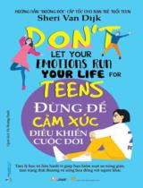 Đừng để cảm xúc điều khiển cuộc đời : Don't let your emotions run your life for teens : Hướng dẫn "đường đời" cấp tốc cho bạn trẻ tuổi teen / Sheri Van Dijk ; Vũ Hoàng Oanh dịch
