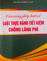 Cẩm nang pháp luật về Luật thực hành tiết kiệm chống lãng phí / Nguyễn Thị Hồng Loan