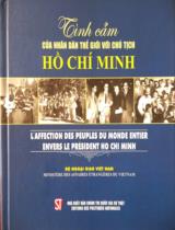 Tình cảm của nhân dân thế giới với Chủ tịch Hồ Chí Minh : L'affection Des Peuples Du Monde Entier Envers Le Président Ho Chi Minh / B.s: Hoàng Hữu Anh, Phạm Thị Thinh, Đào Quyền Trưởng,.