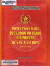 Truyền thống 70 năm lực lượng vũ trang huyện Tịnh Biên (1945-2015) / B.s.: Trương Hữu Tiên, Trần Hữu Phúc, Trần Thanh Hoàng