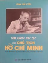 Tấm gương học tập của Chủ tịch Hồ Chí Minh : Cuộc đời tự học, học trong trường đời, công việc, nhân dân / B.s: Tống Thu Uyên (ch.b.), Văn Tâm, Lê Thị Mai Hoa