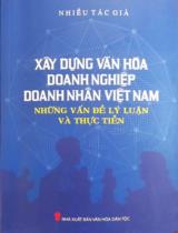 Xây dựng văn hóa doanh nghiệp, doanh nhân Việt Nam - Những vấn đề lý luận và thực tiễn / Hoàng Chí Bảo, Đinh Xuân Dũng, Nguyễn Thế Kỷ ; Từ Thị Loan tuyển chọn