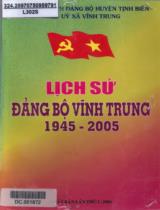 Lịch sử Đảng bộ Vĩnh Trung 1945 - 2005 / B.s: Nguyễn Thanh Niên, Phạm Văn Khiêm