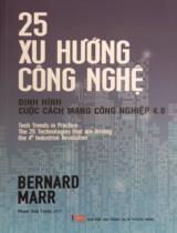 25 xu hướng công nghệ định hình cuộc Cách mạng công nghiệp 4.0 : Tech trends in practice: The 25 technologies that are driving the 4th industrial revolution / Bernard Marr ; Phạm Duy Trung dịch