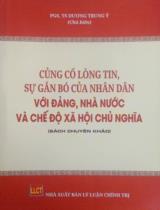 Củng cố lòng tin, sự gắn bó của nhân dân với Đảng, nhà nước và chế độ xã hội chủ nghĩa : Sách chuyên khảo / Đỗ Ngọc Ninh, Lê Kim Việt, Ngô Huy Tiếp,... ; Dương Trung Ý ch.b