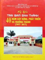 Kỷ yếu trại giam Định Thành 40 xây dựng, phát triển và Trưởng thành ( 1977-2107 ) / B.s.: Phan Hữu Phước, Lê Thị Huệ, Nguyễn Thanh Tân