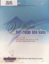 Về thăm đất Thoại anh hùng : Tuyển tập ca cổ trại sáng tác bài ca cổ huyện Thoại Sơn năm 2011 Sở Văn hóa Thể thao và Du lịch - Hội LH văn học nghệ thuật tỉnh An Giang và Ủy ban nhân dân huyện Thoại Sơn tổ chức / Nguyễn Văn Bình, Quang Chính, Nguyễn Đình Chiến,