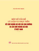 Một số vấn đề lý luận và thực tiễn về chủ nghĩa xã hội và con đường đi lên chủ nghĩa xã hội ở Việt Nam : Dư luận trong nước và quốc tế về bài viết của Tổng bí thư Nguyễn Phú Trọng / Ban Tuyên giáo Trung ương tuyển chọn