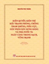 Kiên quyết, kiên trì đấu tranh phòng, chống tham nhũng, tiêu cực, góp phần xây dựng Đảng và nhà nước ta ngày càng trong sạch, vững mạnh / Nguyễn Phú Trọng