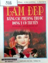 Làm đẹp bằng các phương thuốc Đông y cổ truyền / Văn Thiên Đường, Văn Lượng, Lâm Lợi ; Biên dịch: Hiền Mai, Quỳnh Trang