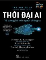 Thời đại AI : Và tương lai loài người chúng ta / Henry A. Kissinger, Eric Schmidt, Daniel Huttenlocher ; Mai Chí Trung dịch