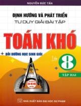 Định hướng và phát triển tư duy giải bài tập Toán khó lớp 8 : Bồi dưỡng học sinh giỏi. Dùng chung cho các bộ SGK hiện hành / Nguyễn Đức Tấn . T.2