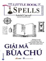 Giải mã bùa chú : Những bí mật về thuật phù thủy, năng lượng, thần chú và nghi thức phép thuật / Astrid Carvel ; Lê Thanh Nguyên dịch