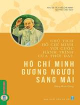 Chủ tịch Hồ Chí Minh với cuộc hành trình của thời đại: Hồ Chí Minh gương Người sáng mãi / Sưu tầm, tuyển chọn: Đặng Minh Dũng