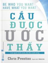 Cầu được ước thấy : Be who you want have what you want : Làm người mình muốn, đạt điều mình mong / Chris Prentiss ; Thái Hà dịch