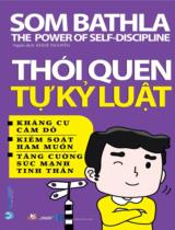 Thói quen tự kỷ luật : The power of self-discipline : Kháng cự cám dỗ. Kiểm soát ham muốn. Tăng cường sức mạnh tinh thần / Som Bathla ; Khuê Nguyễn dịch