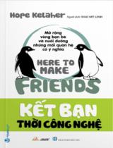 Kết bạn thời công nghệ : Here to make friends : Mở rộng vòng bạn bè và nuôi dưỡng những mối quan hệ có ý nghĩa / Hope Kelaher ; Đào Mỹ Linh dịch