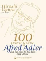 100 danh ngôn của Alfred Adler giúp bản thay đổi bản thân ngay lập tức / Hiroshi Ogura ; Linh Phi dịch