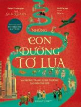 Những con đường tơ lụa và những trang sử phi thường tạo nên thế giới / Peter Frankopan ; Minh họa: Neil Packer ; Lily dịch