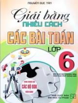 Giải bằng nhiều cách các bài toán lớp 6 : Biên soạn theo Chương trình giáo dục phổ thông mới / Nguyễn Đức Tấn