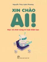 Xin chào AI! : Học và chơi cùng trí tuệ nhân tạo / Nguyễn Thuý Uyên Phương